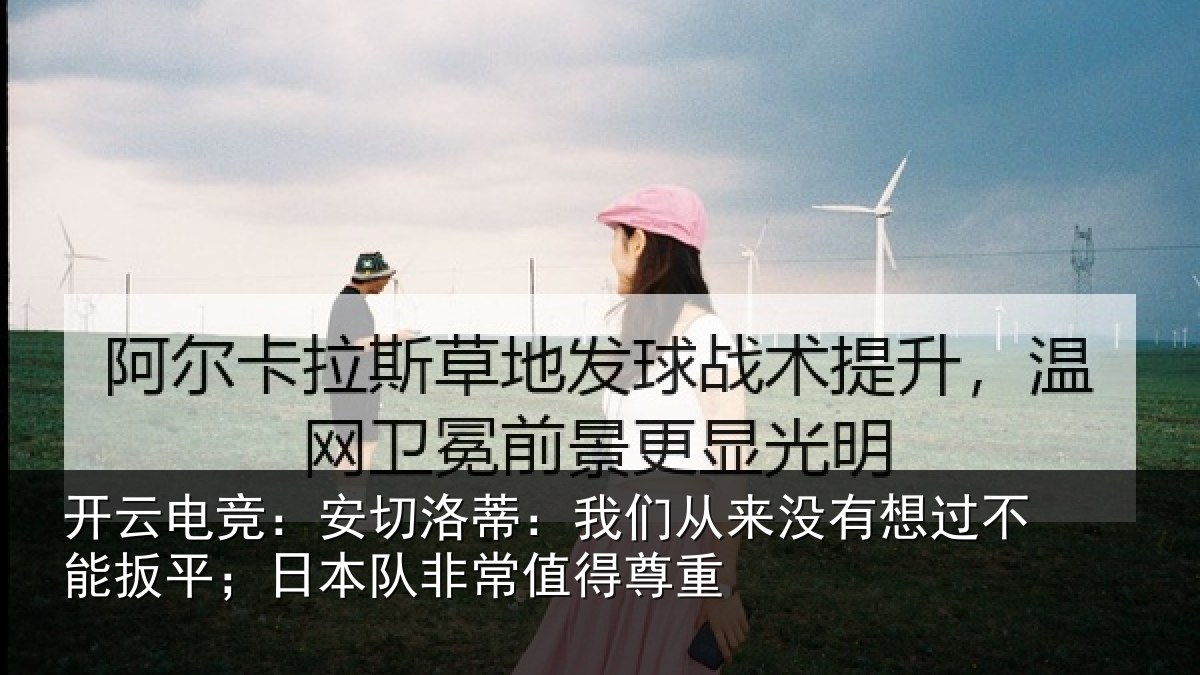 开云电竞:安切相关情况想过相关情况常值得尊重