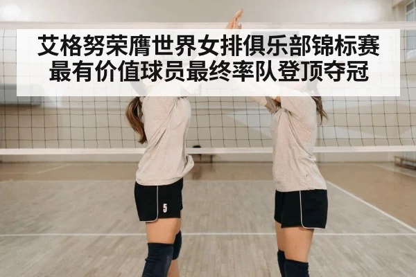艾格努荣膺世界女排俱乐部锦标赛最有价值球员最终率队登顶夺冠